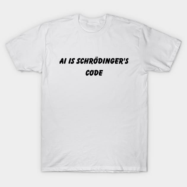 AI is Schrödinger's code T-Shirt by badrhijri